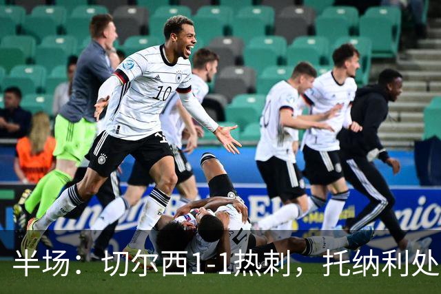 半场：切尔西1-1热刺，托纳利处子球，埃斯特旺破门
