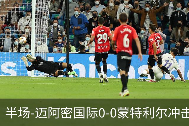 半场-迈阿密国际0-0蒙特利尔冲击 里奥斯失空门弗雷染黄