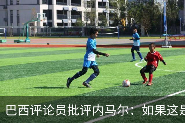 巴西评论员批评内马尔：如果这是哭鼻子世界杯，那我们早就夺冠了