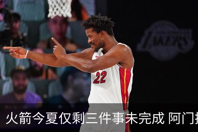 火箭今夏仅剩三件事未完成 阿门提前续约前景成谜？