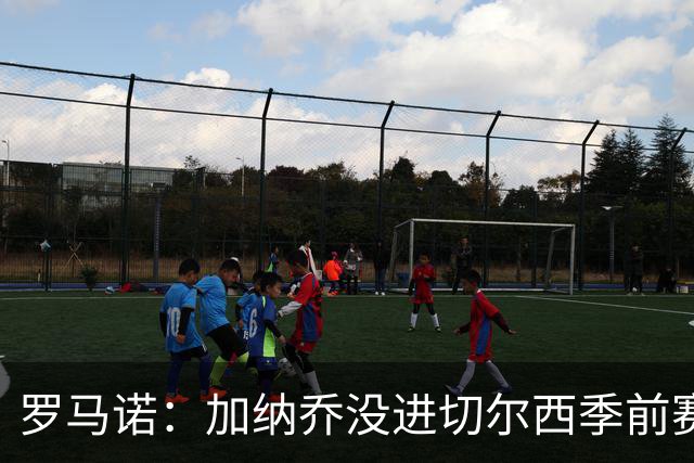 罗马诺：加纳乔没进切尔西季前赛大名单，球队对英超海外要价不同