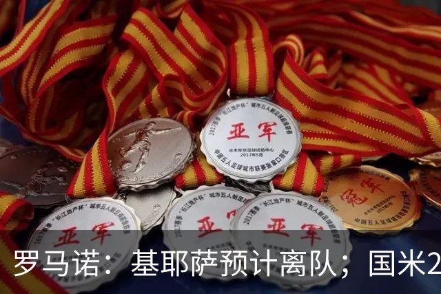 罗马诺：基耶萨预计离队；国米2000万报价琼斯利物浦想要3000万+
