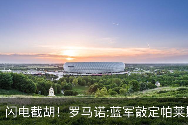 闪电截胡！罗马诺:蓝军敲定帕莱斯特拉 国米12小时前还在计划体检