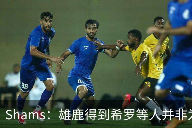 Shams：雄鹿得到希罗等人并非为了转手 但若有疯狂报价肯定会考虑